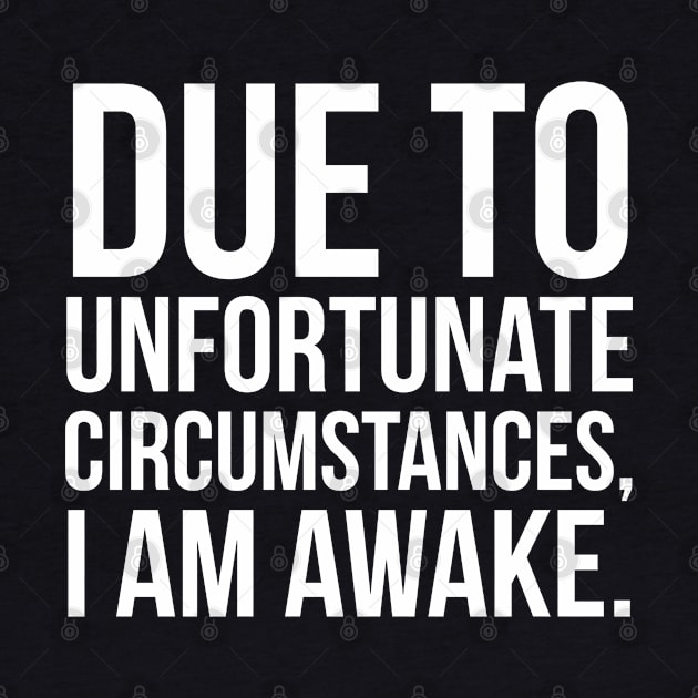 Due To Unfortunate Circumstances, I Am Awake. by evokearo